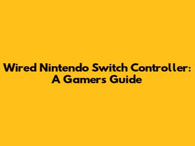 Wired Nintendo Switch Controller: A Gamer's Guide