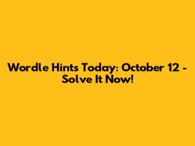 Wordle Hints Today: October 12 - Solve It Now!