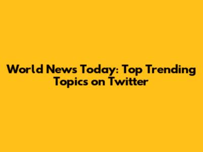 World News Today: Top Trending Topics on Twitter