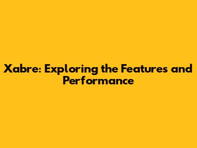 Xabre: Exploring the Features and Performance