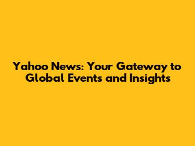 Yahoo News: Your Gateway to Global Events and Insights