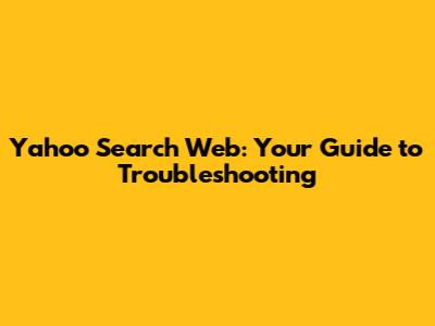Yahoo Search Web: Your Guide to Troubleshooting