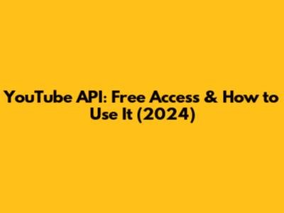 YouTube API: Free Access & How to Use It (2024)