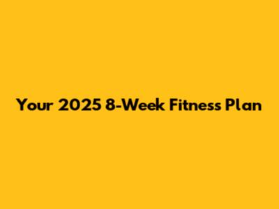 Your 2025 8-Week Fitness Plan