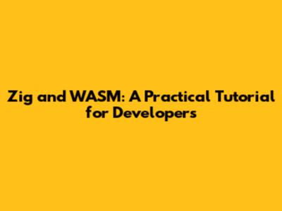 Zig and WASM: A Practical Tutorial for Developers