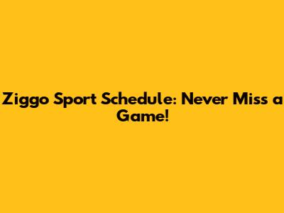Ziggo Sport Schedule: Never Miss a Game!