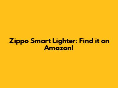 Zippo Smart Lighter: Find it on Amazon!