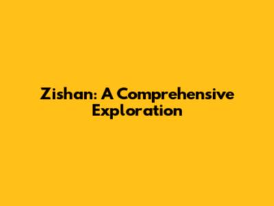 Zishan: A Comprehensive Exploration