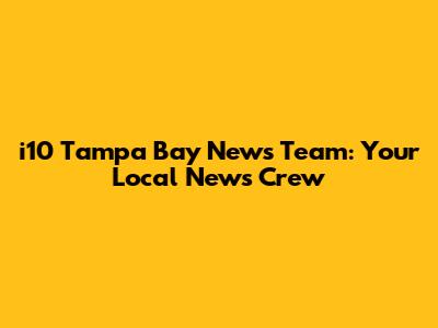 i10 Tampa Bay News Team: Your Local News Crew
