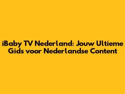 iBaby TV Nederland: Jouw Ultieme Gids voor Nederlandse Content