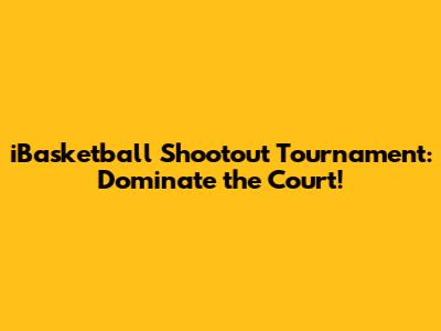iBasketball Shootout Tournament: Dominate the Court!