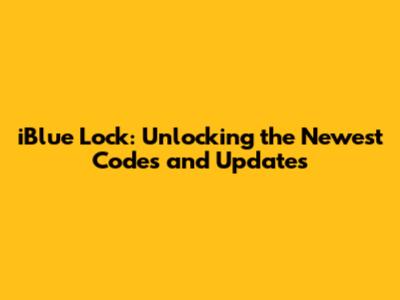 iBlue Lock: Unlocking the Newest Codes and Updates