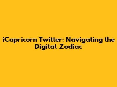 iCapricorn Twitter: Navigating the Digital Zodiac