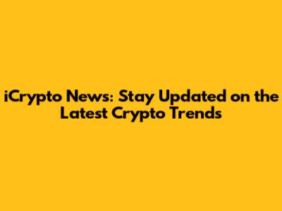 iCrypto News: Stay Updated on the Latest Crypto Trends