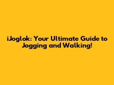 iJoglok: Your Ultimate Guide to Jogging and Walking!