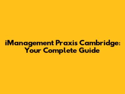 iManagement Praxis Cambridge: Your Complete Guide