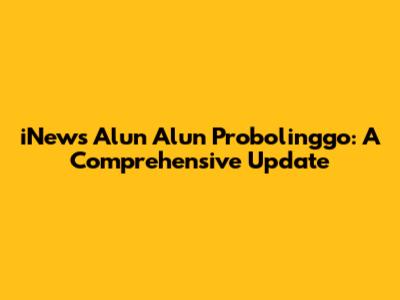 iNews Alun Alun Probolinggo: A Comprehensive Update
