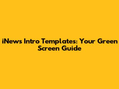 iNews Intro Templates: Your Green Screen Guide