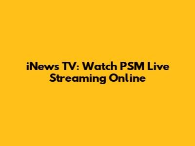 iNews TV: Watch PSM Live Streaming Online