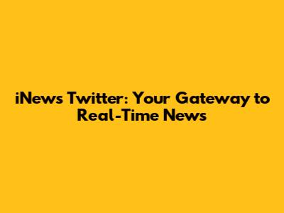 iNews Twitter: Your Gateway to Real-Time News