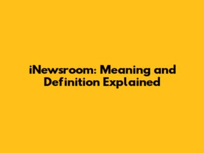 iNewsroom: Meaning and Definition Explained
