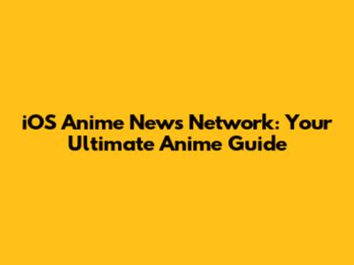 iOS Anime News Network: Your Ultimate Anime Guide
