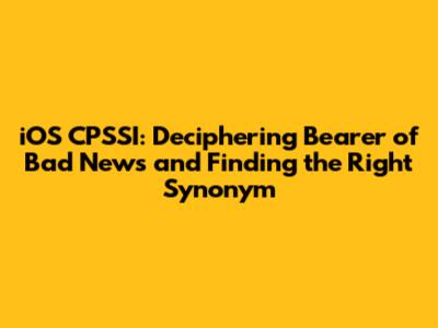 iOS CPSSI: Deciphering "Bearer of Bad News" and Finding the Right Synonym