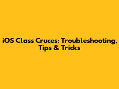 iOS Class Cruces: Troubleshooting, Tips & Tricks