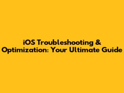 iOS Troubleshooting & Optimization: Your Ultimate Guide