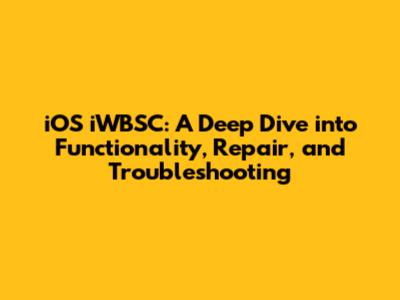 iOS iWBSC: A Deep Dive into Functionality, Repair, and Troubleshooting