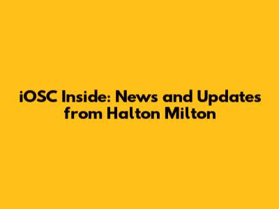 iOSC Inside: News and Updates from Halton Milton