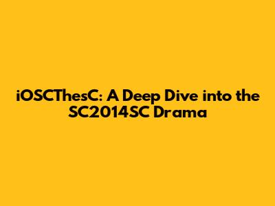 iOSCThesC: A Deep Dive into the SC2014SC Drama