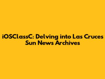 iOSClassC: Delving into Las Cruces Sun News Archives