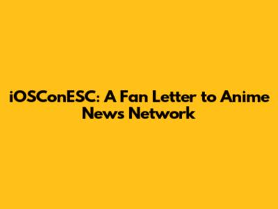 iOSConESC: A Fan Letter to Anime News Network
