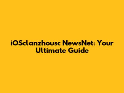 iOSclanzhousc NewsNet: Your Ultimate Guide