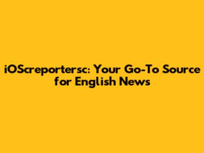 iOScreportersc: Your Go-To Source for English News