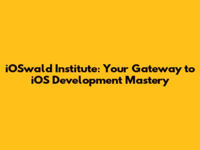 iOSwald Institute: Your Gateway to iOS Development Mastery