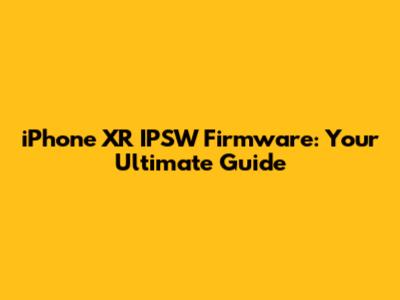 iPhone XR IPSW Firmware: Your Ultimate Guide