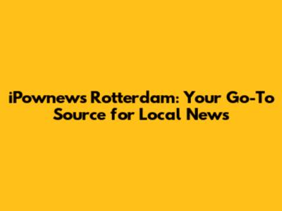 iPownews Rotterdam: Your Go-To Source for Local News