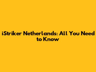 iStriker Netherlands: All You Need to Know