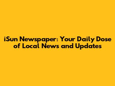 iSun Newspaper: Your Daily Dose of Local News and Updates