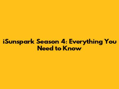 iSunspark Season 4: Everything You Need to Know
