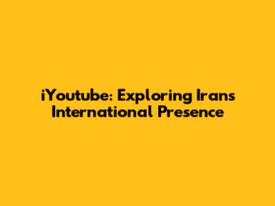 iYoutube: Exploring Iran's International Presence