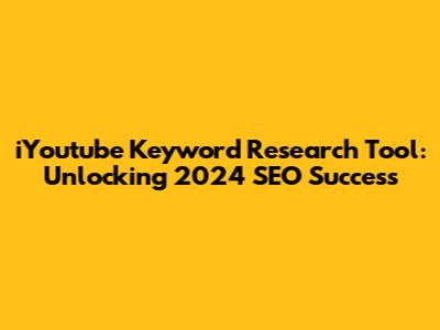 iYoutube Keyword Research Tool: Unlocking 2024 SEO Success