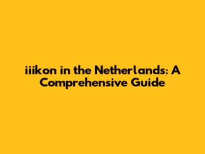 iiikon in the Netherlands: A Comprehensive Guide