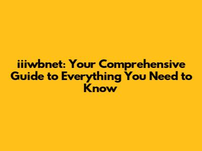 iiiwbnet: Your Comprehensive Guide to Everything You Need to Know