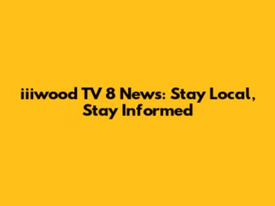 iiiwood TV 8 News: Stay Local, Stay Informed