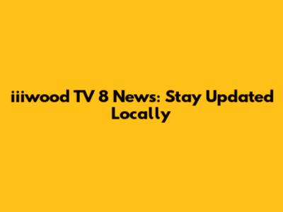 iiiwood TV 8 News: Stay Updated Locally