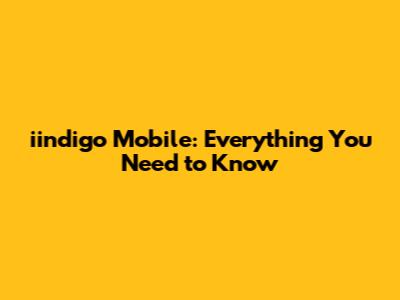 iindigo Mobile: Everything You Need to Know