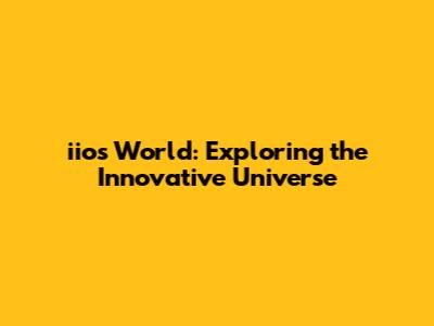 iios World: Exploring the Innovative Universe